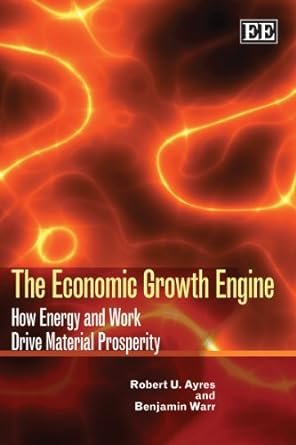 The Economic Growth Engine How Energy and Work Drive Material Prosperity