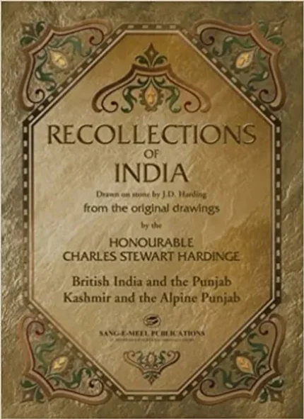 Recollections of India: Drawn on Stone by J. D. Harding from the Original Drawings by The Honourable Charles Stewart Hardinge: British India and the Punjab, Kashmir and the Alpine Punjab