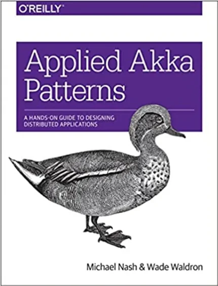 Applied Akka Patterns A Hands-On Guide to Designing Distributed Applications