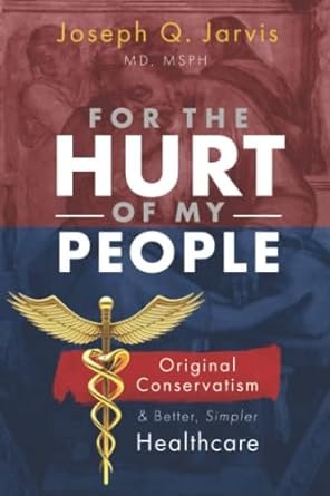 For the Hurt of My People: Original Conservatism and Better, Simpler Healthcare Paperback – July 26, 2022 by Joseph Q. Jarvis (Author)