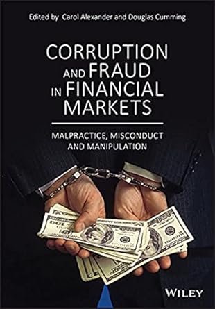 Corruption and Fraud in Financial Markets: Malpractice, Misconduct and Manipulation 1st Edition by Carol Alexander (Editor), Douglas Cumming (Editor)