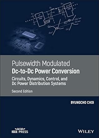 Pulsewidth Modulated DC-to-DC Power Conversion: Circuits, Dynamics, Control, and DC Power Distribution Systems 2nd Edition.