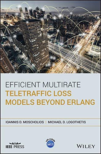 Efficient Multirate Teletraffic Loss Models Beyond Erlang (IEEE Press) 1st Edition