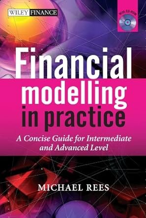 Financial Modelling in Practice: A Concise Guide for Intermediate and Advanced Level (The Wiley Finance Series Book 630)