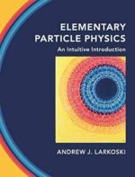 Elementary Particle Physics: An Intuitive Introduction 1st Edition by Andrew J. Larkoski (Author)