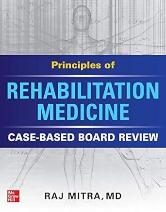 Principles of Rehabilitation Medicine: Case-Based Board Review 1st Edition