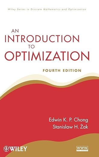 An Introduction to Optimization 4th Edition by Edwin K. P. Chong (Author), Stanislaw H. Żak (Author)